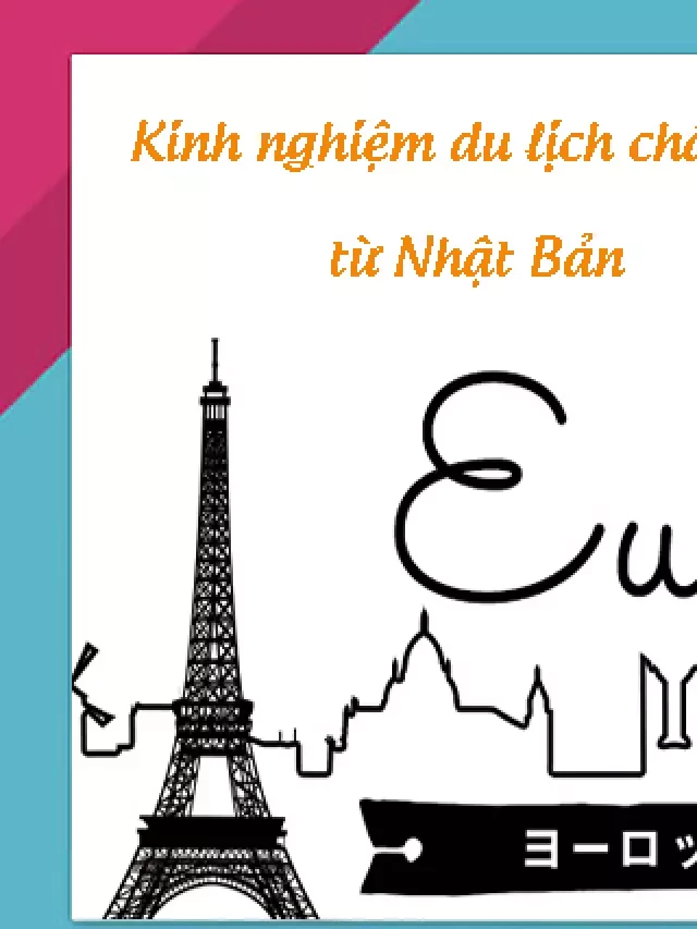   Kinh nghiệm du lịch tự túc Châu Âu từ Nhật Bản: Từ những lưu ý đến việc săn vé máy bay và chọn khách sạn