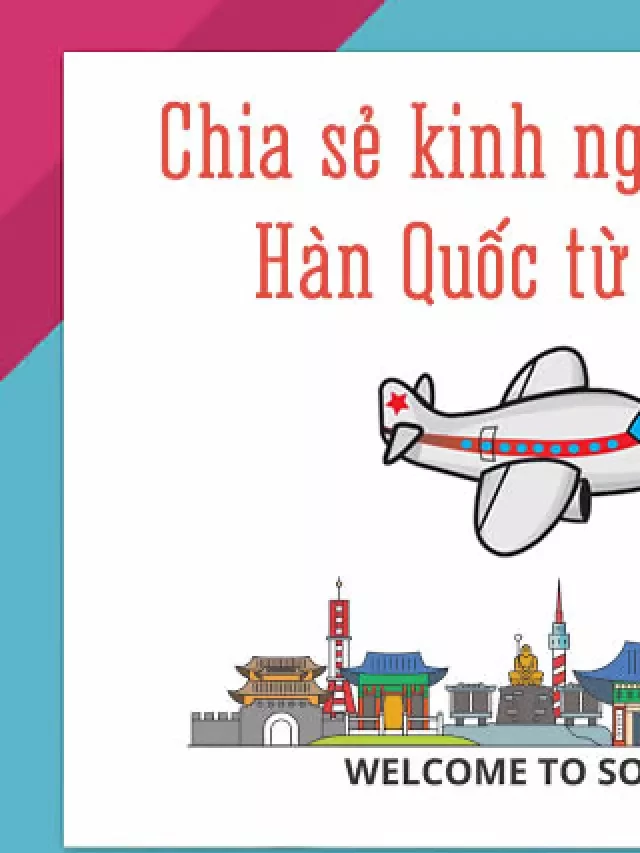   Chia sẻ kinh nghiệm du lịch Hàn Quốc từ Nhật Bản