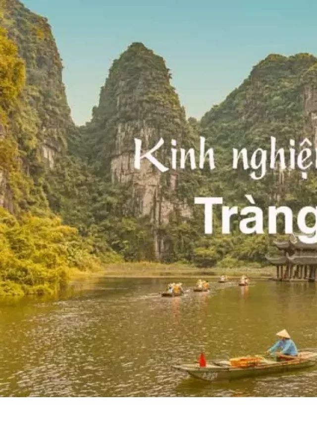   Kinh nghiệm du lịch Tràng An Ninh Bình: Đi tuyến 1, 2 hay 3?