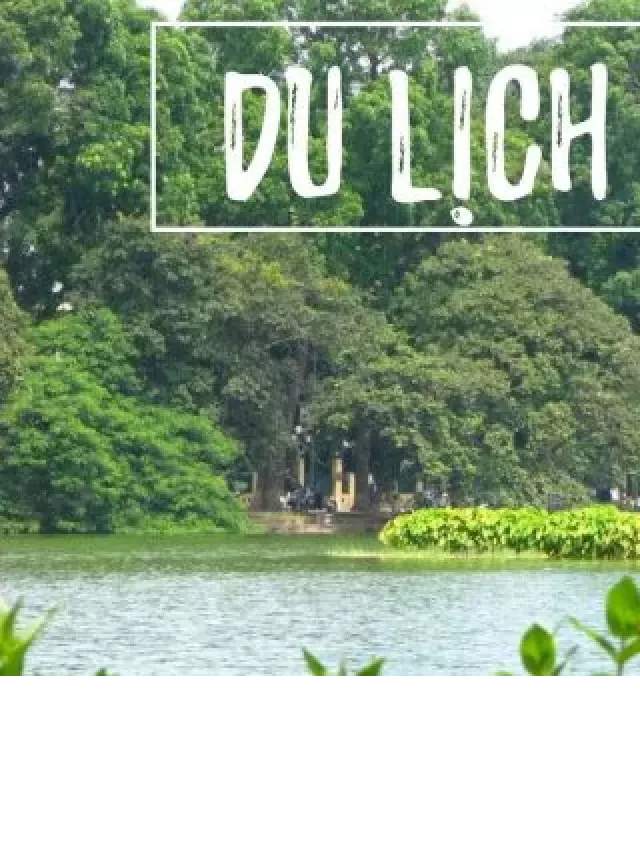   10 Địa Điểm Du Lịch Một Mình Tại Hà Nội: Khám Phá Thủ Đô Độc Lập