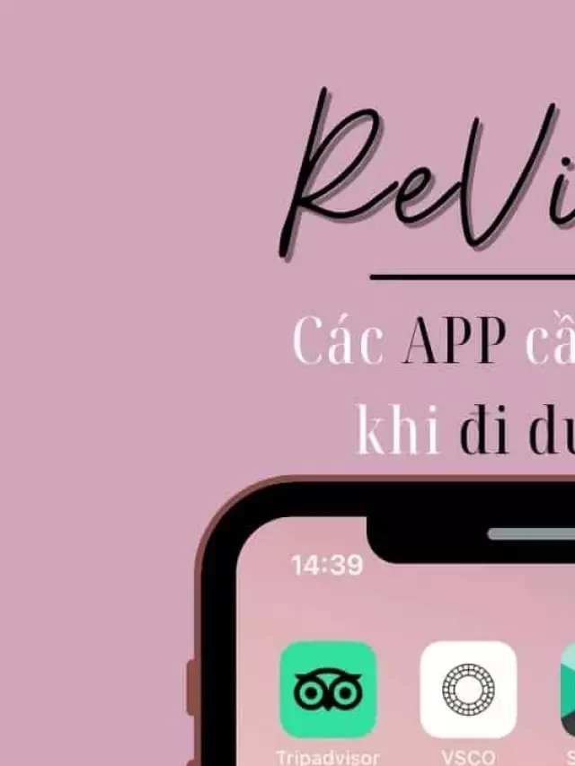   Tổng hợp và Review các ứng dụng du lịch cần thiết nhất