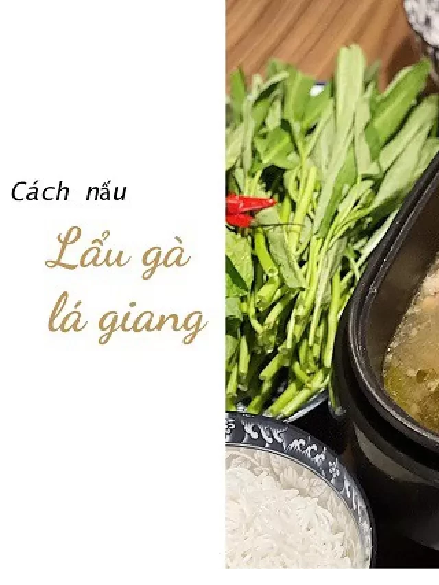   3 cách nấu lẩu gà lá giang ngon với măng chua, nấm ai cũng thích mê