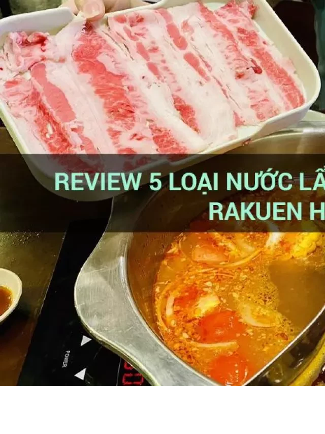   Review 5 loại nước lẩu ăn siêu cuốn tại Rakuen Hotpot