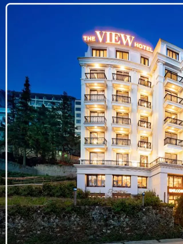   Khách sạn The View Sapa - Nơi tận hưởng tầm nhìn đẹp nhất thị trấn Sapa