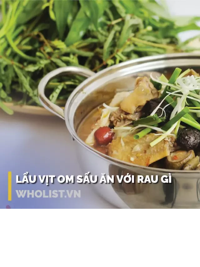   Lẩu vịt om sấu ăn kèm rau gì để thơm ngon và đậm đà