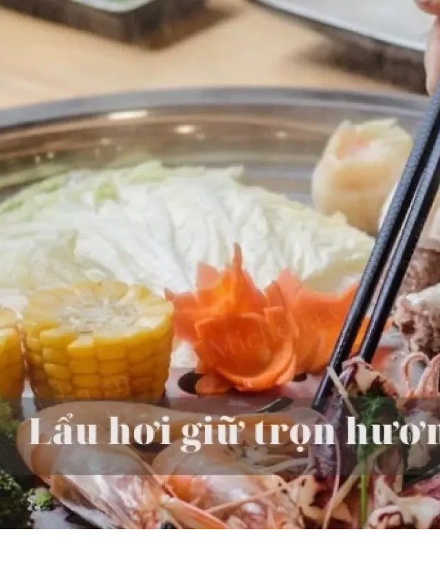   Lợi ích khi ăn lẩu hơi? Cách làm lẩu hơi đơn giản ngay tại nhà
