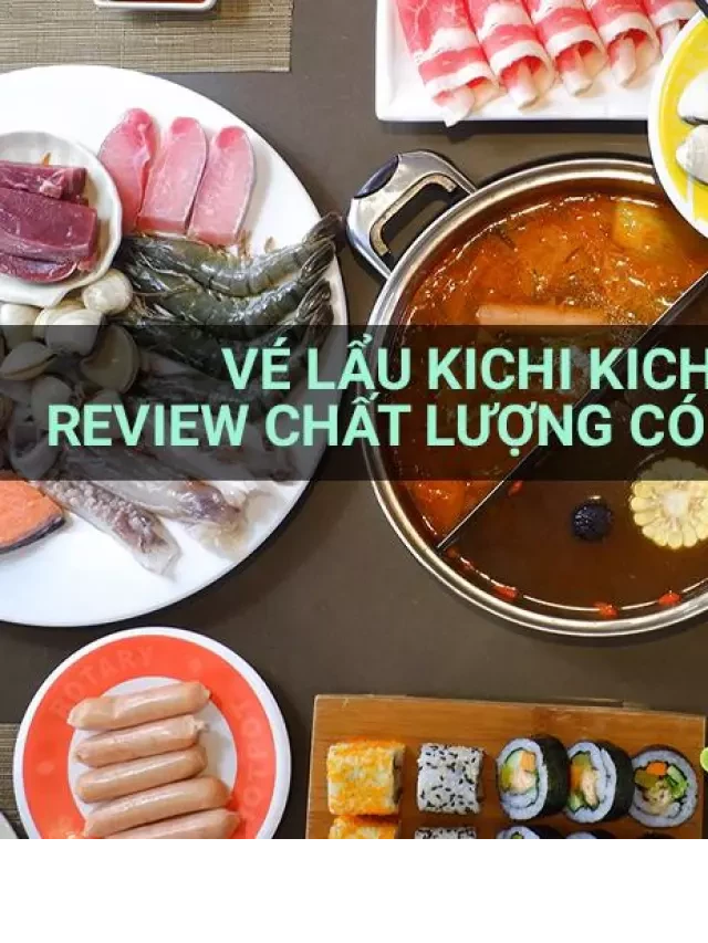   Vé lẩu Kichi Kichi: Một trải nghiệm ngon lành đến từ Nhật Bản