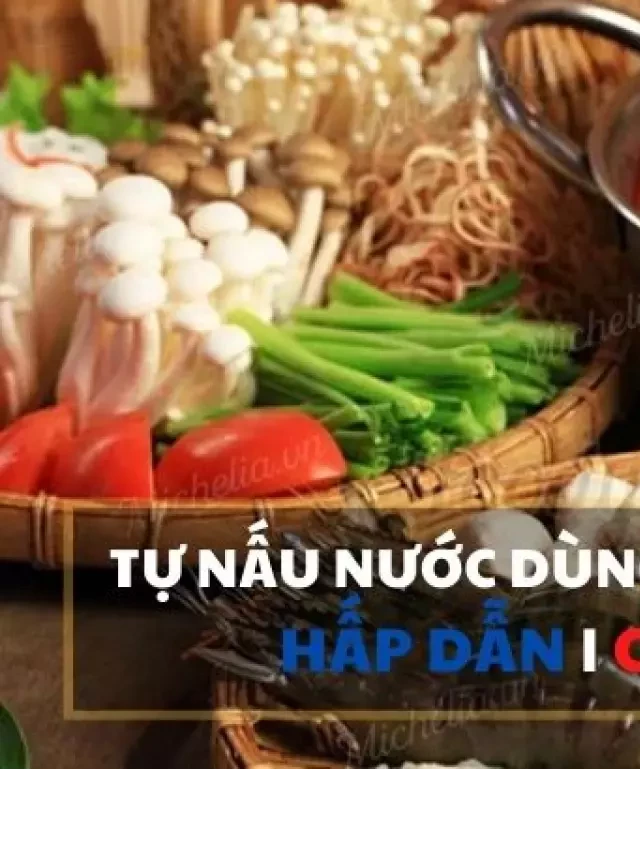   Biến tấu các cách làm nước dùng lẩu thập cẩm ngon nhất 