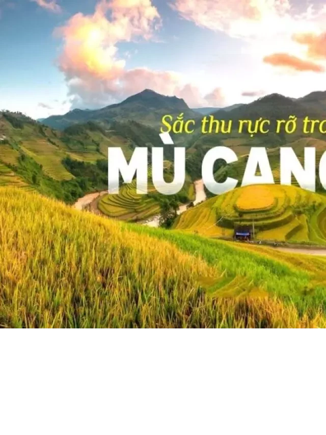   Du lịch Mù Cang Chải: Khám phá vẻ đẹp thung lũng ruộng bậc thang