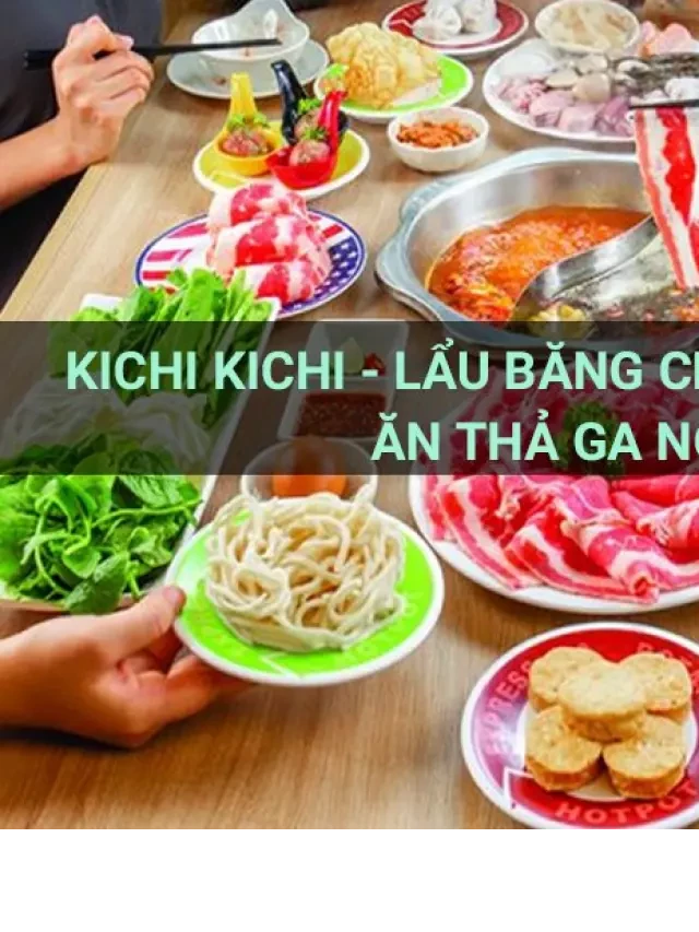   Kichi Kichi - Lẩu Băng Chuyền Giá Siêu Ưu Đãi Ăn Thả Ga Ngon Phê