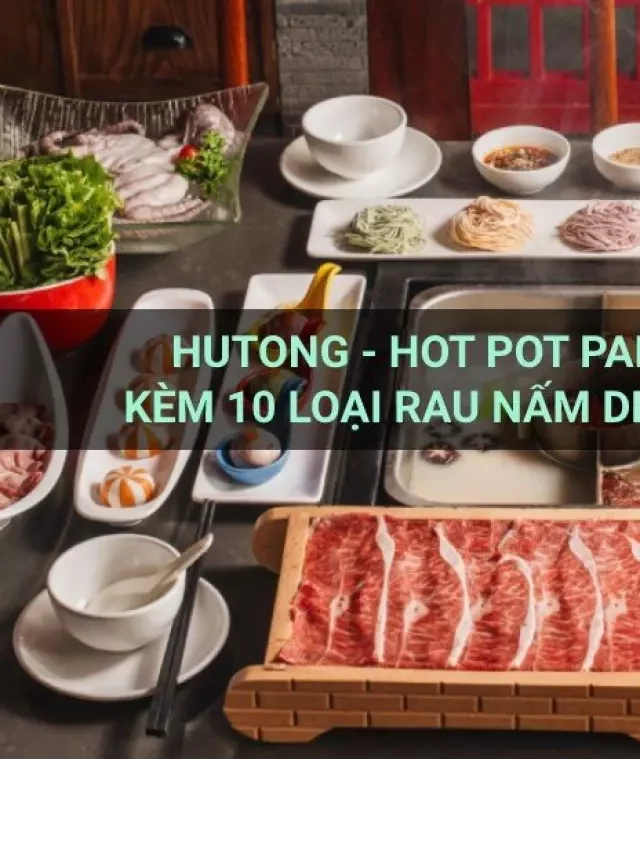   Hutong - Hot Pot Paradise: Ngôi Thiên Đường Lẩu Hấp Dẫn ở Utop