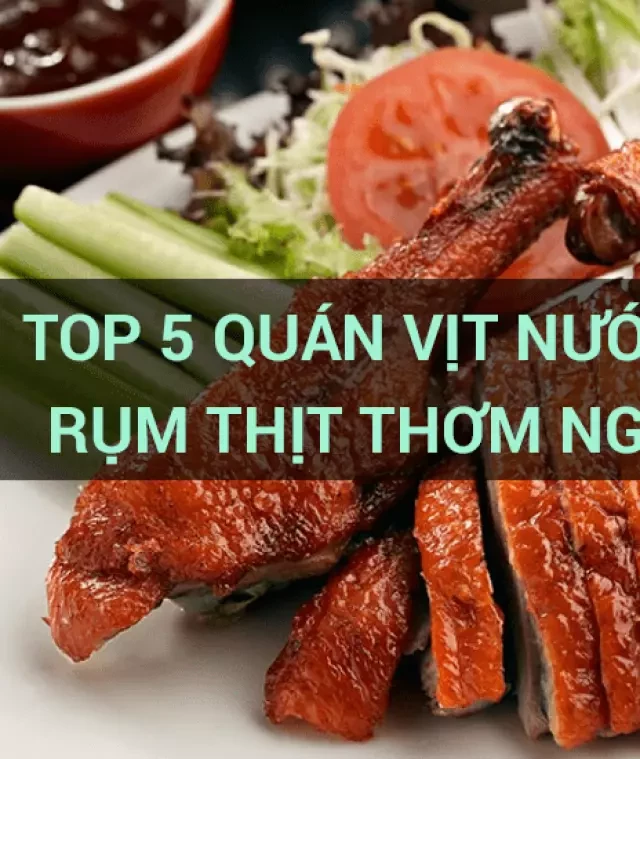   Top 5 quán vịt nướng muối ớt giòn rụm thịt thơm ngon bạn nên biết