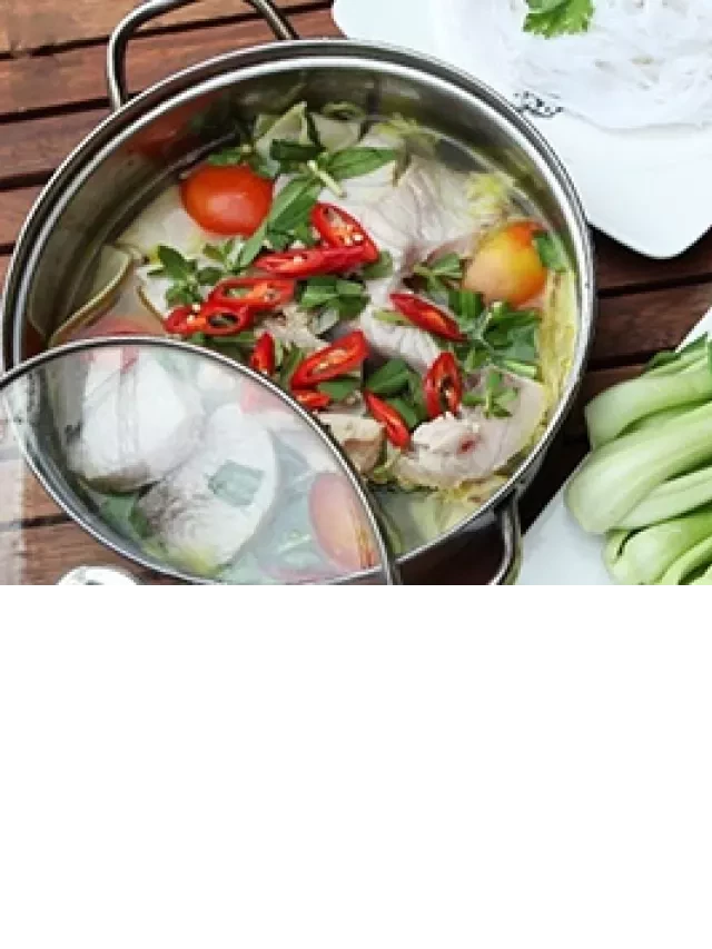   Cách nấu lẩu cá tầm măng chua ngon khó cưỡng