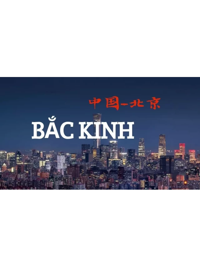   Kinh nghiệm du lịch Bắc Kinh Trung Quốc A-Z chi tiết nhất