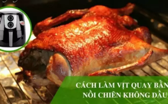 Cách làm vịt quay bằng nồi chiên không dầu: Món ngon thơm ngon, giòn tan